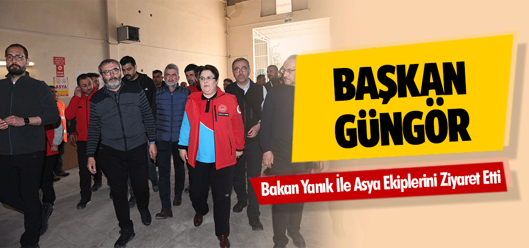 Başkan Güngör, Bakan Yanık İle Asya Ekiplerini Ziyaret Etti