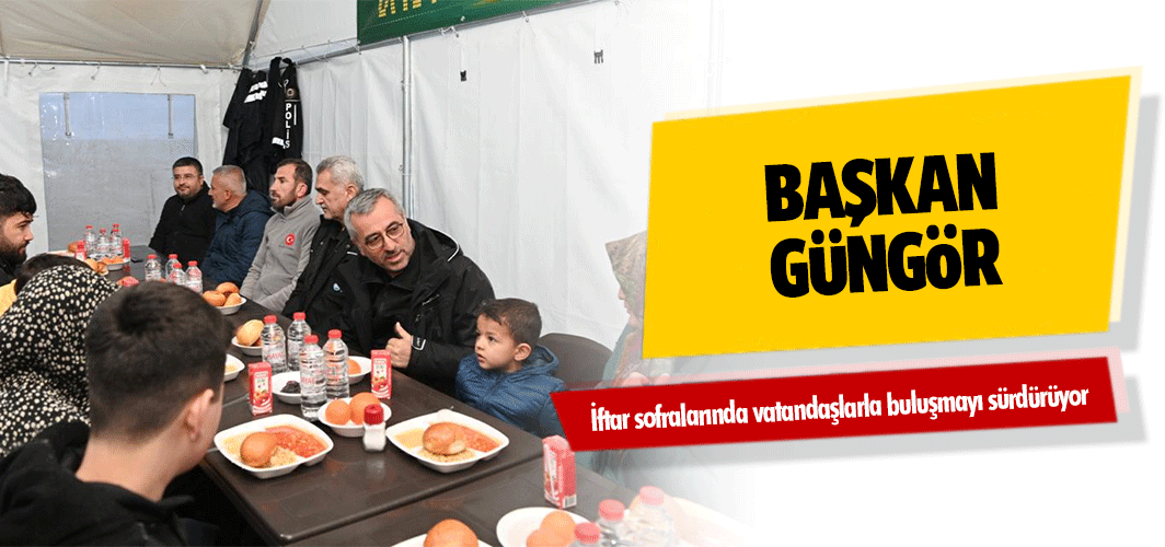 Başkan Güngör, iftar sofralarında vatandaşlarla buluşmayı sürdürüyor
