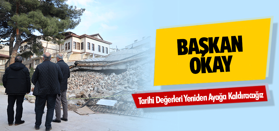 Başkan Okay, Tarihi Değerleri Yeniden Ayağa Kaldıracağız