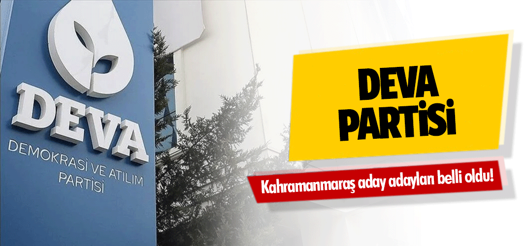 Deva Partisi Kahramanmaraş aday adayları belli oldu!