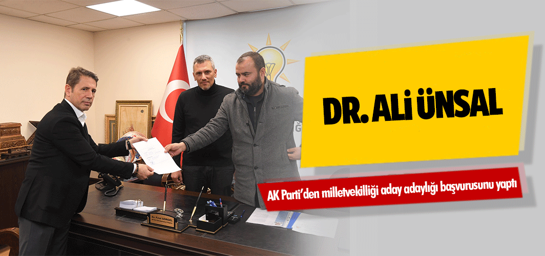 Dr. Ali Ünsal, AK Parti’den milletvekilliği aday adaylığı başvurusunu yaptı