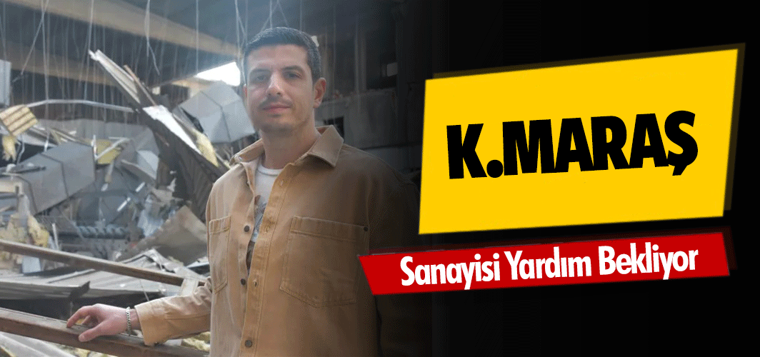 Kahramanmaraş Sanayisi Yardım Bekliyor