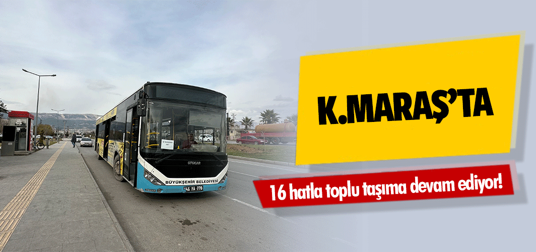 Kahramanmaraş’ta 16 hatla toplu taşıma devam ediyor!