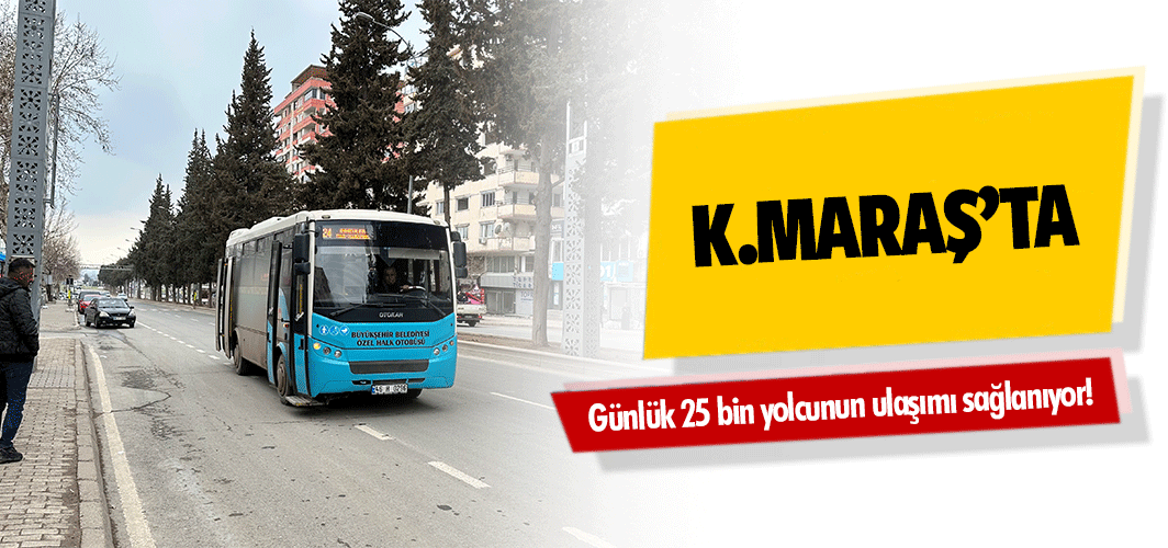 Kahramanmaraş’ta günlük 25 bin yolcunun ulaşımı sağlanıyor!