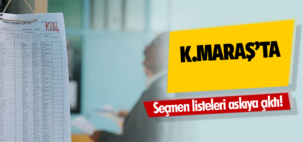 Kahramanmaraş’ta seçmen listeleri askıya çıktı!