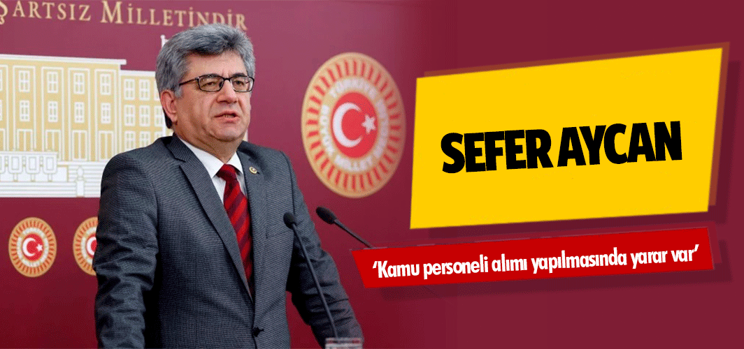 Sefer Aycan ‘Kamu personeli alımı yapılmasında yarar var’