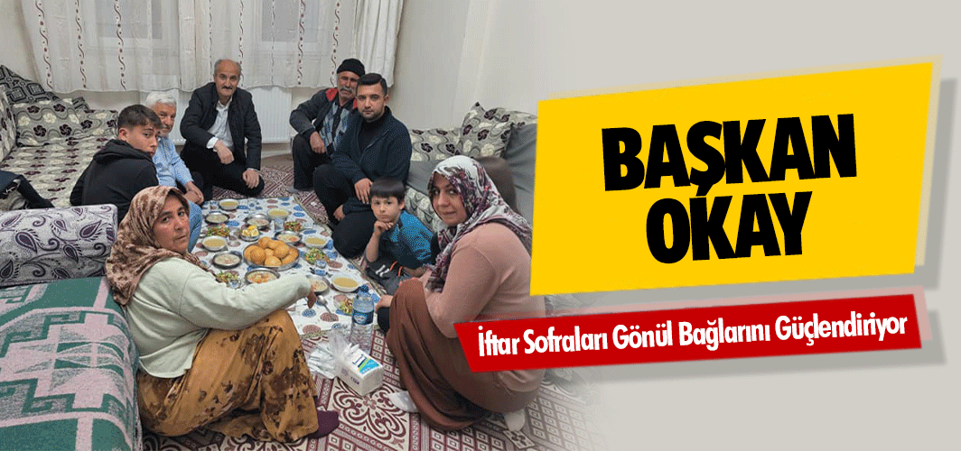 Başkan Okay, İftar Sofraları Gönül Bağlarını Güçlendiriyor