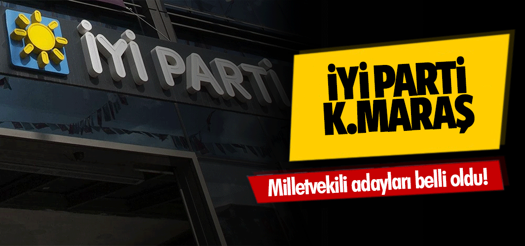 İyi Parti Kahramanmaraş milletvekili adayları belli oldu!