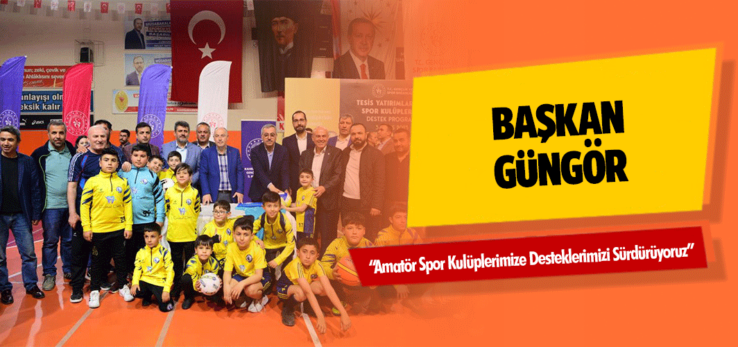 Başkan Güngör, ‘Amatör spor kulüplerimize desteklerimizi sürdürüyoruz’