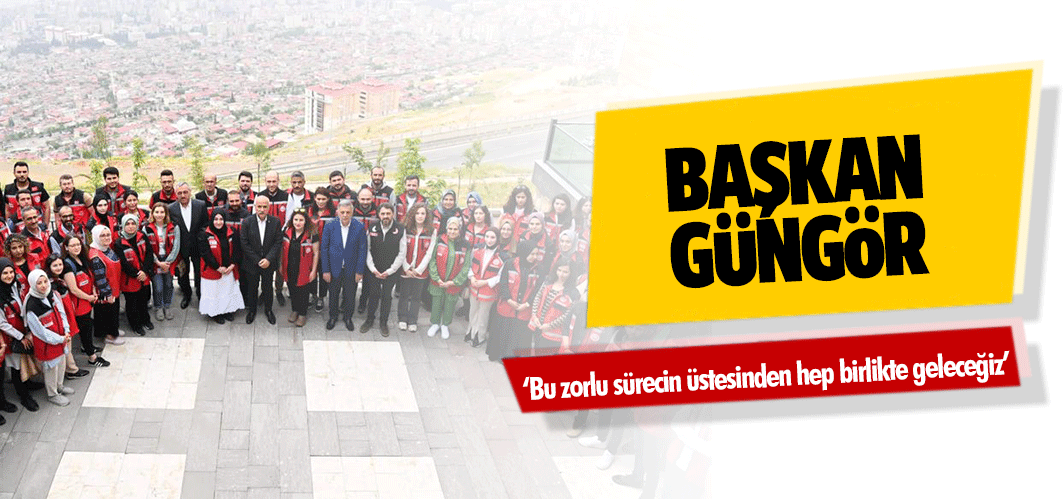 Başkan Güngör, ‘Bu zorlu sürecin üstesinden hep birlikte geleceğiz’
