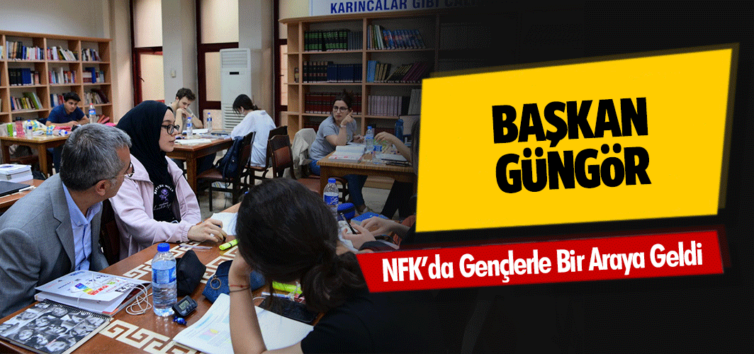 Başkan Güngör NFK’da Gençlerle Bir Araya Geldi