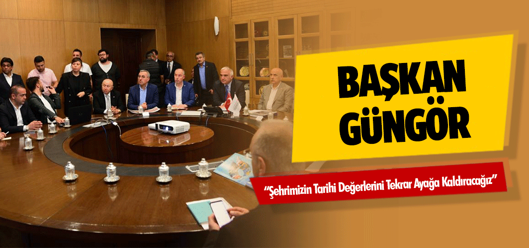 Başkan Güngör;“Şehrimizin tarihi değerlerini tekrar ayağa kaldıracağız”