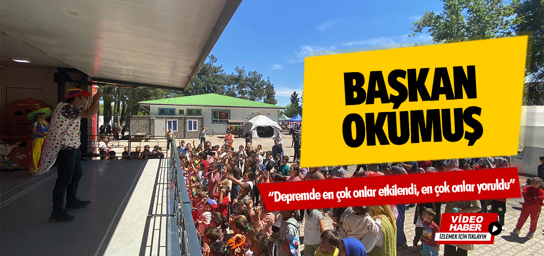 Başkan Okumuş; “Depremde en çok onlar etkilendi, en çok onlar yoruldu”