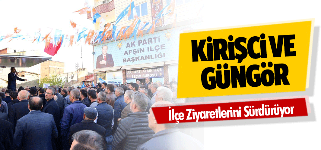 Kirişci ve Güngör, İlçe Ziyaretlerini Sürdürüyor