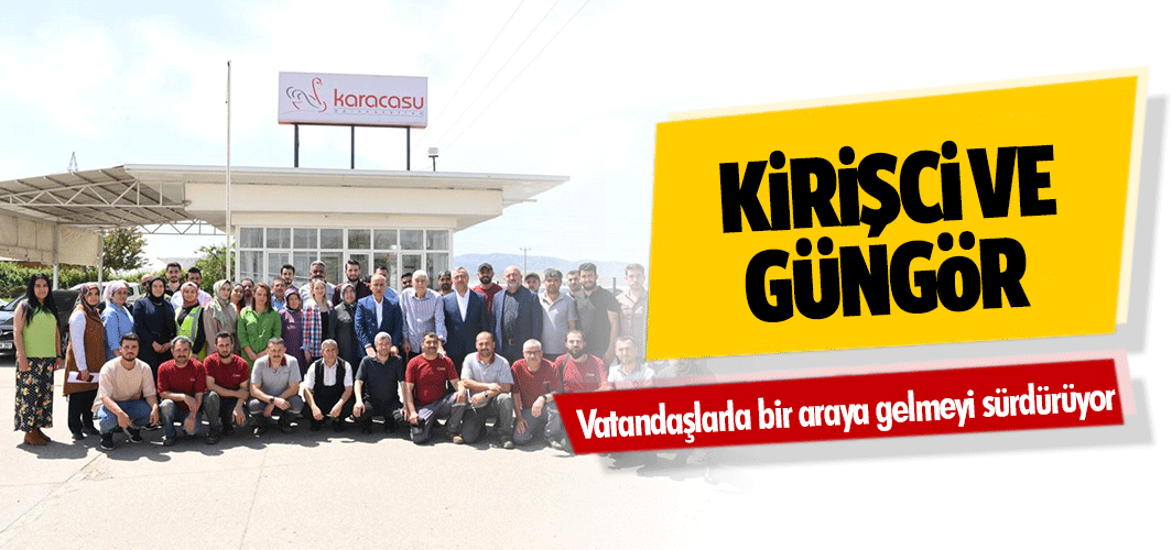 Kirişci ve Güngör, vatandaşlarla bir araya gelmeyi sürdürüyor