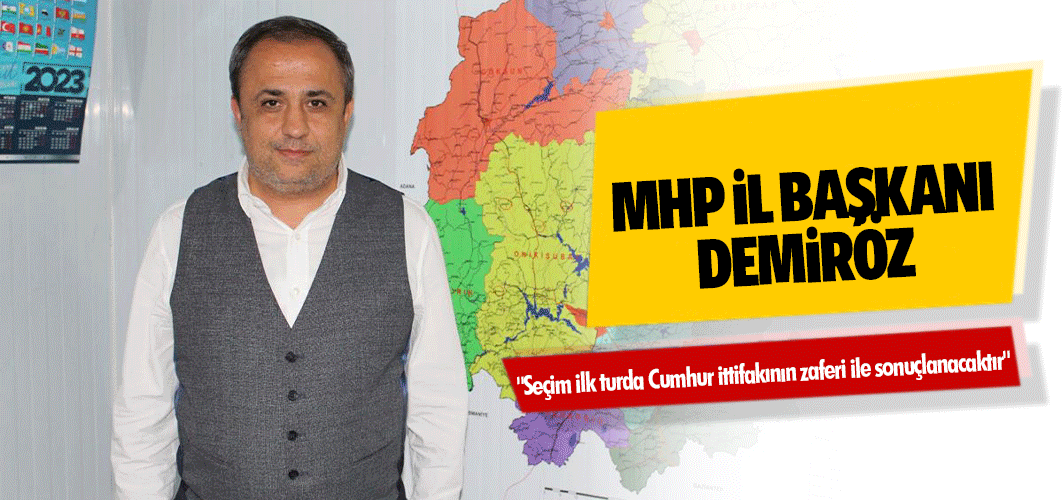 Mhp İl Başkanı Demiröz: "Seçim ilk turda Cumhur ittifakının zaferi ile sonuçlanacaktır"
