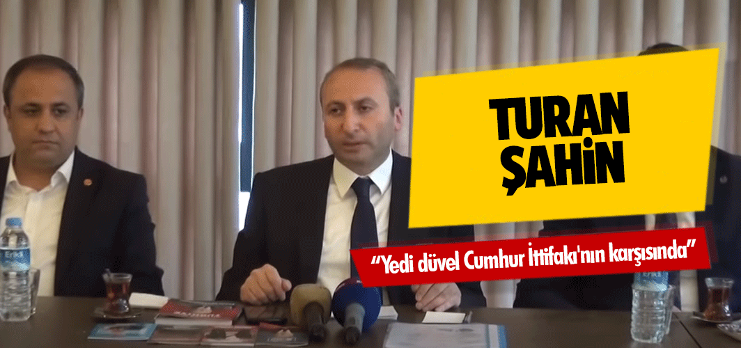 Turan Şahin, “Yedi düvel Cumhur İttifakı'nın karşısında”