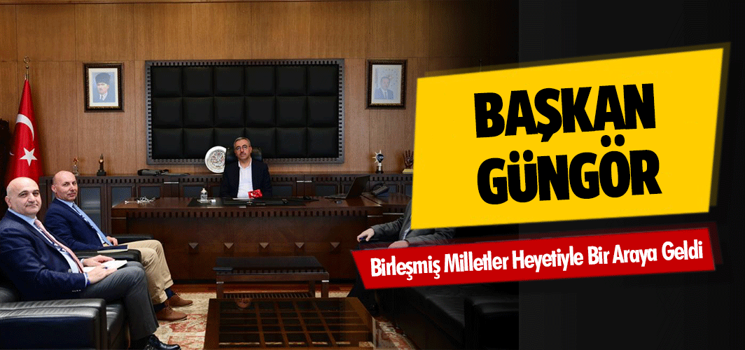 Başkan Güngör, Birleşmiş Milletler Heyetiyle Bir Araya Geldi