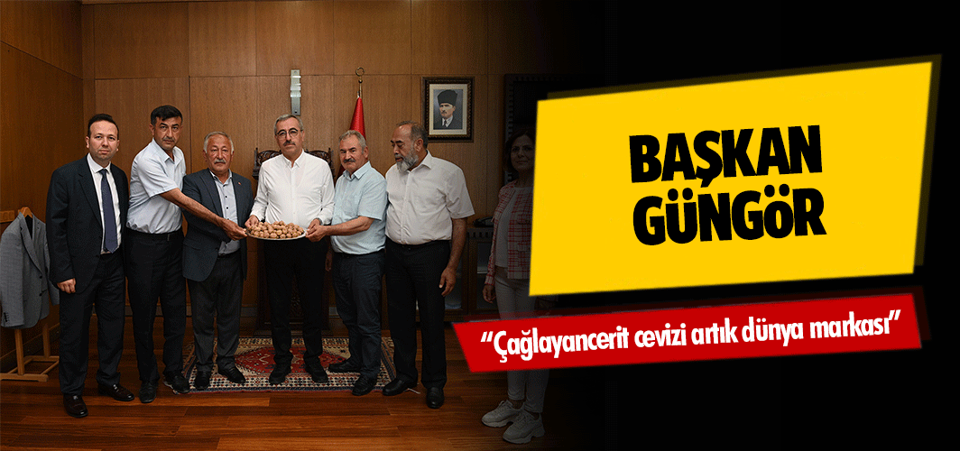 Başkan Güngör; “Çağlayancerit cevizi artık dünya markası”