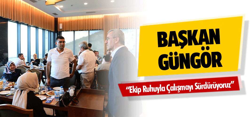 Başkan Güngör; “Ekip Ruhuyla Çalışmayı Sürdürüyoruz”