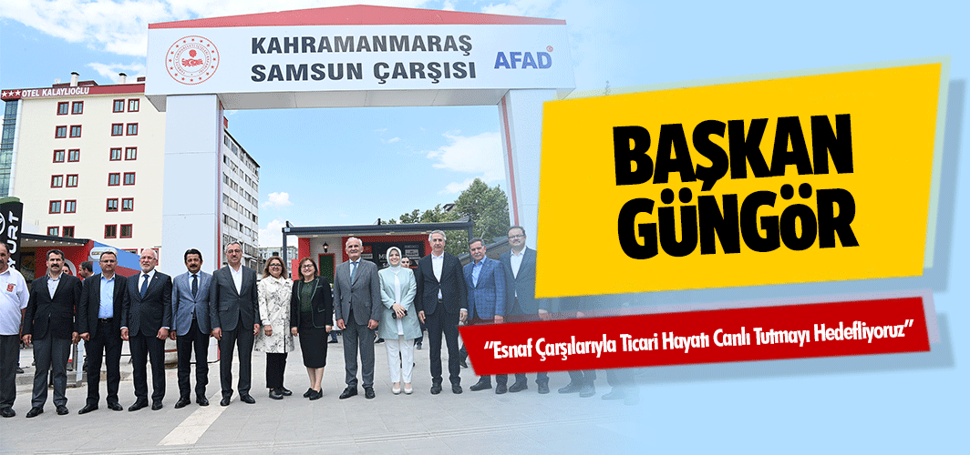 Başkan Güngör; “Esnaf Çarşılarıyla Ticari Hayatı Canlı Tutmayı Hedefliyoruz”