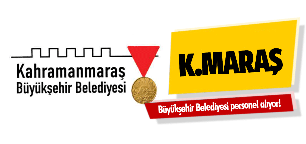 Kahramanmaraş Büyükşehir Belediyesi personel alıyor!