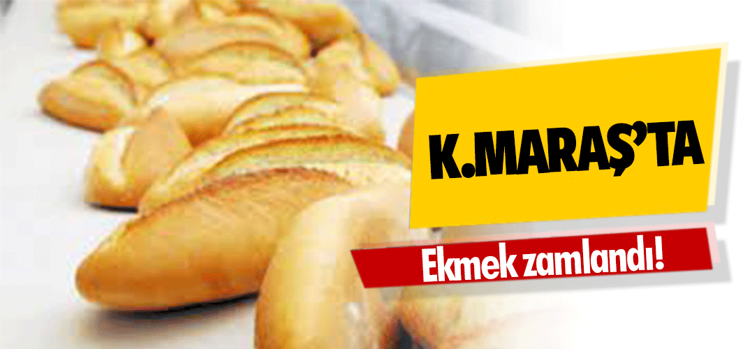 Kahramanmaraş'ta ekmek zamlandı!