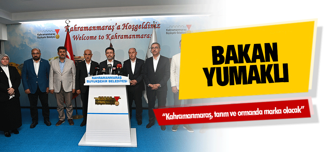 Bakan Yumaklı; “Kahramanmaraş, tarım ve ormanda marka olacak”