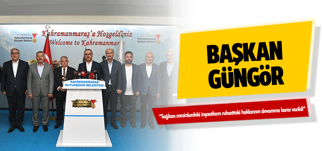 Başkan Güngör; “Sağlam zeminlerdeki inşaatların ruhsattaki haklarının devamına karar verildi”