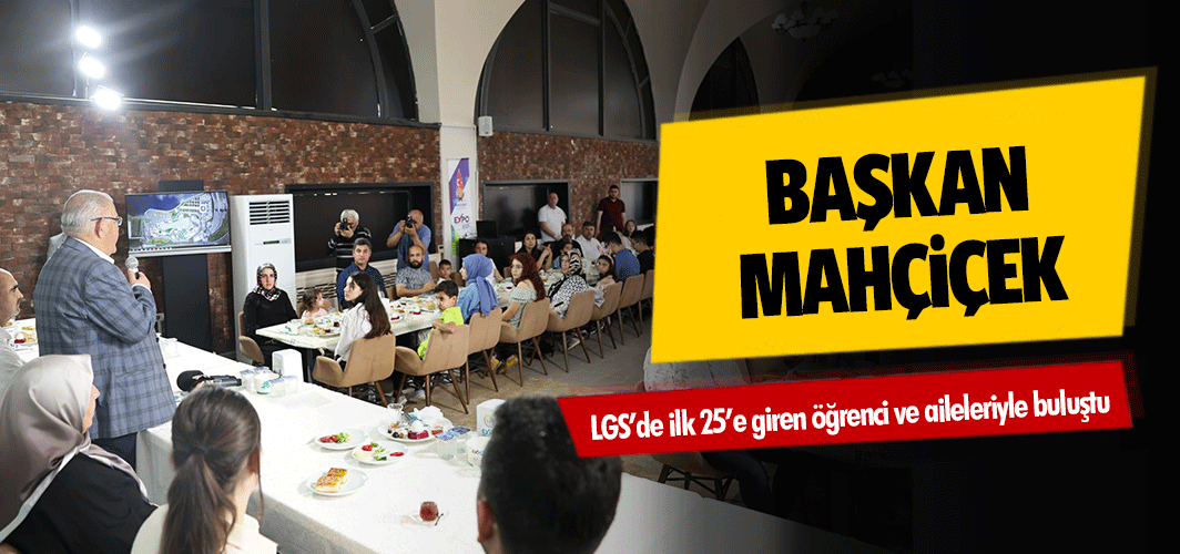 Başkan Mahçiçek, LGS’de İlk 25’e Giren Öğrenci ve Aileleriyle Buluştu