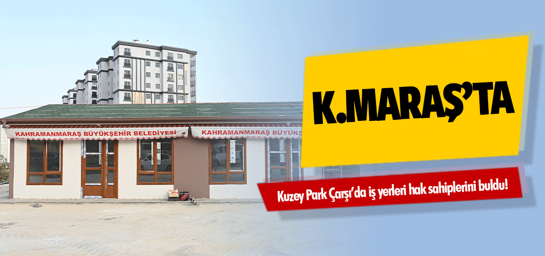 Kahramanmaraş’ta Kuzey Park Çarşı’da iş yerleri hak sahiplerini buldu