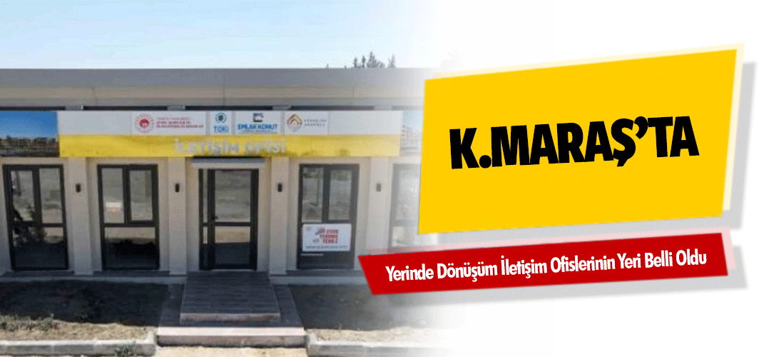 Kahramanmaraş’ta Yerinde Dönüşüm İletişim Ofislerinin Yeri Belli Oldu