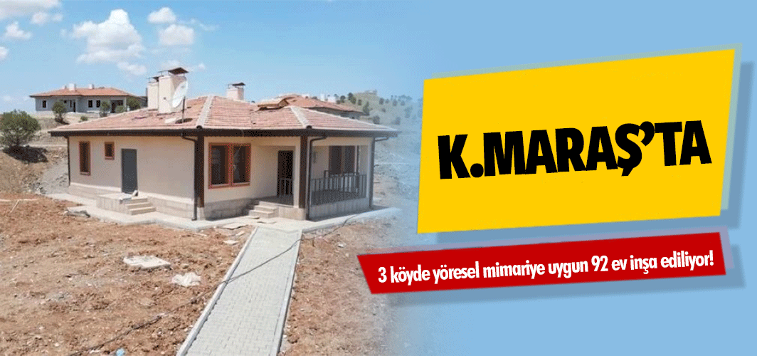 Kahramanmaraş’taki 3 köyde yöresel mimariye uygun 92 ev inşa ediliyor