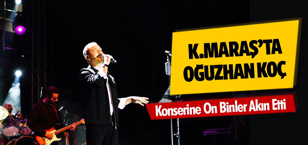 Kahramanmaraş’ta Oğuzhan Koç Konserine On Binler Akın Etti