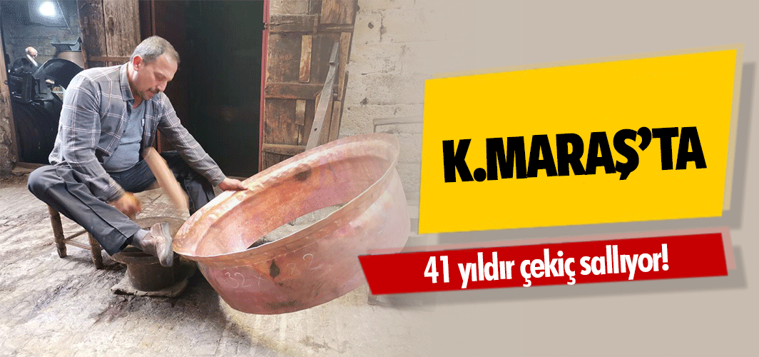 Kahramanmaraş’ta 41 yıldır çekiç sallıyor