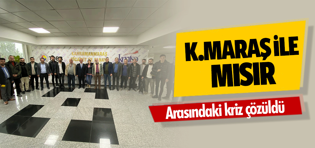 Kahramanmaraş ile Mısır arasındaki kriz çözüldü