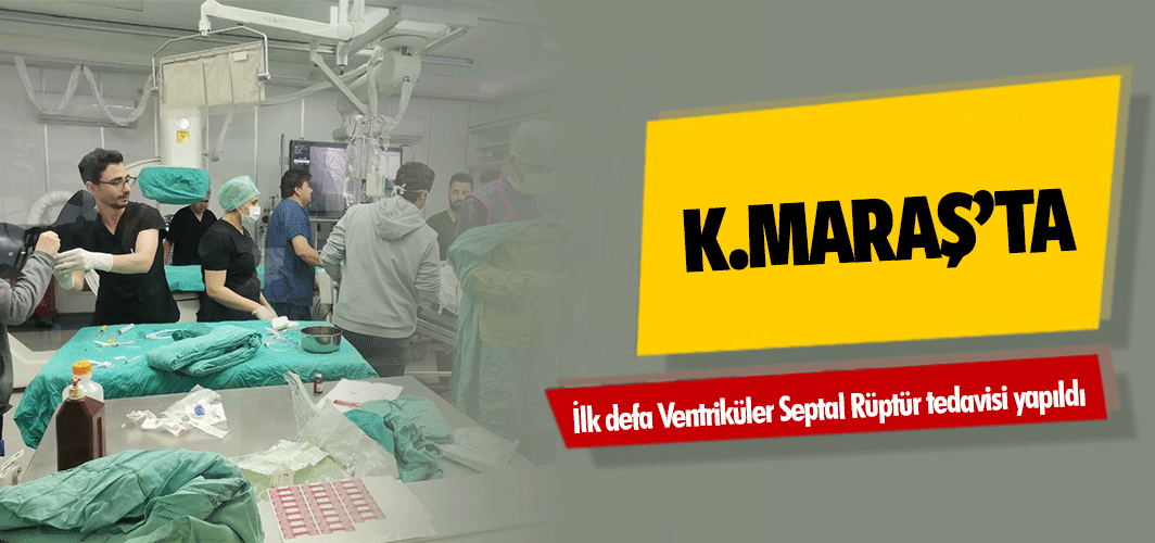 Kahramanmaraş’ta İlk Defa Ventriküler Septal Rüptür Tedavisi Yapıldı