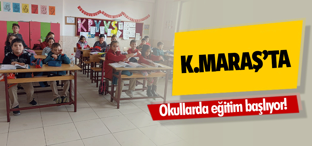 Kahramanmaraş’ta okullarda eğitim başlıyor!