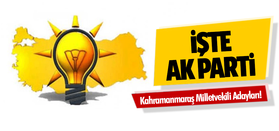 İşte Ak Parti Kahramanmaraş Milletvekili Adayları!