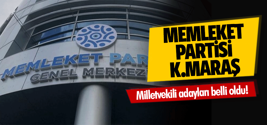 Memleket partisi Kahramanmaraş Milletvkili adayları belli oldu!